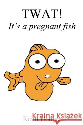 TWAT! It's a pregnant fish Keith Hooper 9781507888919 Createspace Independent Publishing Platform - książka