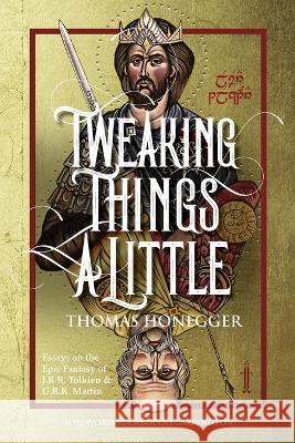 Tweaking Things a Little. Essays on the Epic Fantasy of J.R.R. Tolkien and G.R.R. Martin Thomas Honegger Carolyne Larrington  9783905703504 Walking Tree Publishers - książka