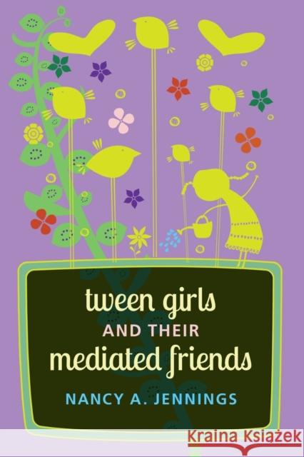 Tween Girls and their Mediated Friends Nancy A. Jennings   9781433121883 Peter Lang Publishing Inc - książka