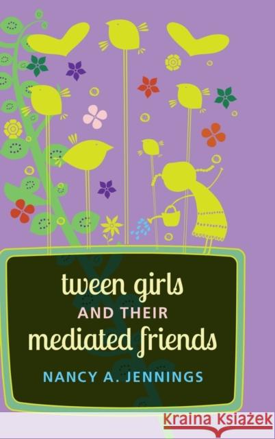 Tween Girls and their Mediated Friends Nancy A. Jennings   9781433121890 Peter Lang Publishing Inc - książka