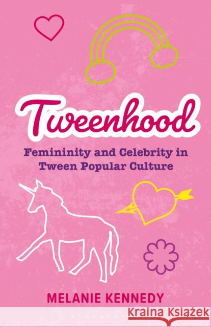 Tweenhood: Femininity and Celebrity in Tween Popular Culture Melanie Kennedy   9781350157439 Bloomsbury Academic - książka