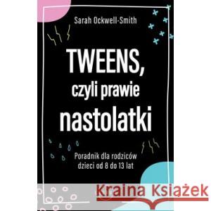 Tweens czyli prawie nastolatki. Poradnik dla rodziców dzieci od 8 do13 lat OCKWELL-SMITH SARAH 9788382310184 Laurum - książka