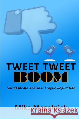 Tweet Tweet BOOM: Social Media and Your Fragile Reputation Magolnick, Mike 9781548989545 Createspace Independent Publishing Platform - książka