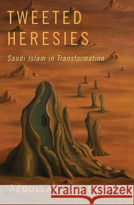 Tweeted Heresies: Saudi Islam in Transformation Abdullah Hamidaddin 9780190062583 Oxford University Press, USA - książka