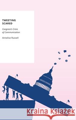 Tweeting Scared: Congress's Crisis of Communication Annelise (Associate Professor of Public Policy, Associate Professor of Public Policy, University of Kentucky) Russell 9780197808306 Oxford University Press Inc - książka