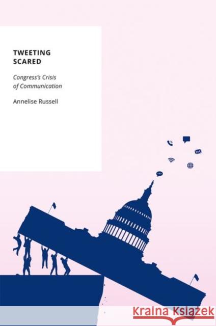 Tweeting Scared: Congress's Crisis of Communication Annelise (Associate Professor of Public Policy, Associate Professor of Public Policy, University of Kentucky) Russell 9780197808313 Oxford University Press Inc - książka