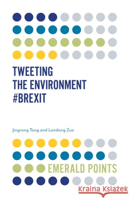 Tweeting the Environment #Brexit Jingrong Tong (Brunel University London, UK), Landong Zuo (IT Solution Architect, UK) 9781787565029 Emerald Publishing Limited - książka