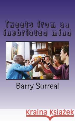 Tweets from an inebriated mind: A night of a thousand tweets Surreal, Barry 9781494387402 Createspace - książka