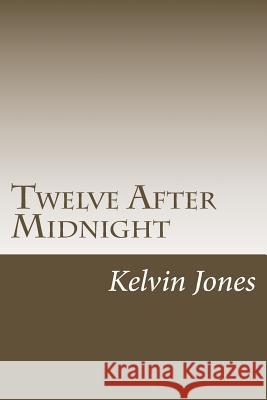 Twelve After Midnight: Twelve Stories Of Terror And The Supernatural Jones, Kelvin 9781514342237 Createspace - książka