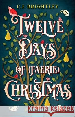 Twelve Days of (Faerie) Christmas C. J. Brightley 9781985675537 Createspace Independent Publishing Platform - książka