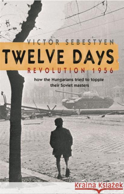 Twelve Days: Revolution 1956. How the Hungarians tried to topple their Soviet masters Victor Sebestyen 9780753822142 Orion Publishing Co - książka