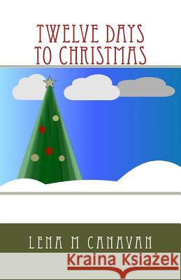 Twelve Days to Christmas Lena M. Canavan 9781540680693 Createspace Independent Publishing Platform - książka
