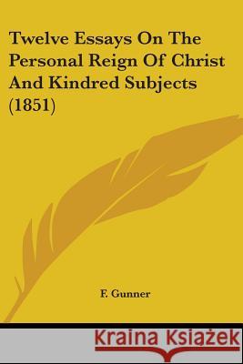 Twelve Essays On The Personal Reign Of Christ And Kindred Subjects (1851) F. Gunner 9781437357790  - książka