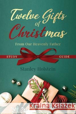 Twelve Gifts of Christmas: From Our Heavenly Father Study Guide Stanley Holstein   9781736086568 Slh Publishing - książka