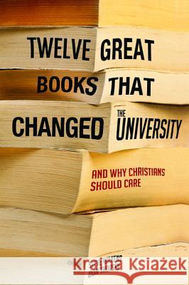Twelve Great Books That Changed the University: And Why Christians Should Care Wilkens, Steve 9781620327395 Cascade Books - książka