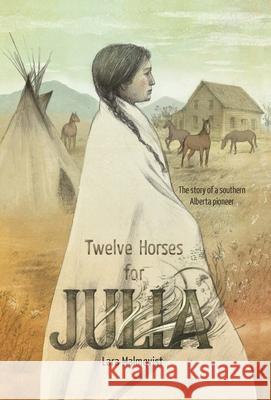 Twelve Horses For Julia: The Story of a Southern Alberta Pioneer Lara Malmqvist 9781525545313 FriesenPress - książka