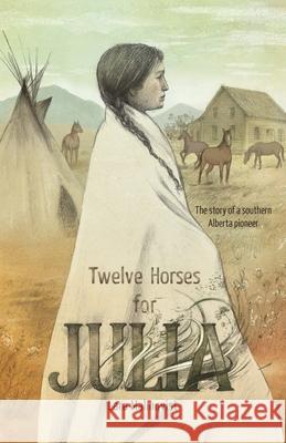 Twelve Horses For Julia: The Story of a Southern Alberta Pioneer Lara Malmqvist 9781525545320 FriesenPress - książka