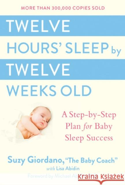 Twelve Hours' Sleep by Twelve Weeks Old: A Step-By-Step Plan for Baby Sleep Success Giordano, Suzy 9780525949596 Penguin Putnam Inc - książka