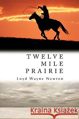 Twelve Mile Prairie Loyd W. Newton 9780595486724 iUniverse - książka