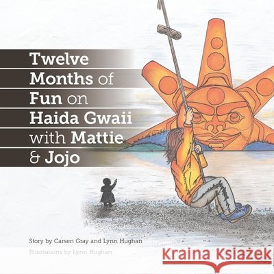 Twelve Months of Fun on Haida Gwaii with Mattie & Jojo Hughan, Lynn, Corriero, Jennifer, Gray, Carsen 9780578707624 Takingitglobal - książka
