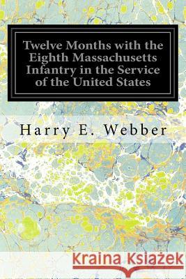 Twelve Months with the Eighth Massachusetts Infantry in the Service of the United States Harry E. Webber 9781539308300 Createspace Independent Publishing Platform - książka