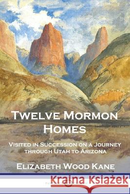 Twelve Mormon Homes: Visited in Succession on a Journey through Utah to Arizona Elizabeth Wood Kane 9781789875294 Pantianos Classics - książka