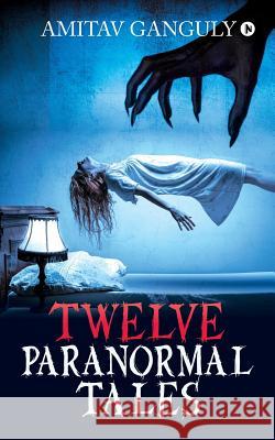 Twelve Paranormal Tales: Finding the light in dark times... Amitav Ganguly 9781684663217 Notion Press - książka