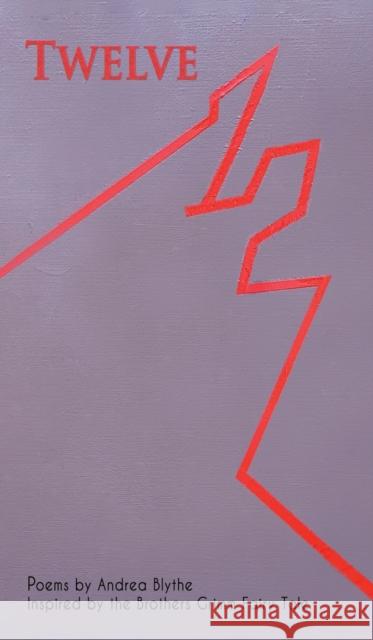 Twelve: Poems Inspired by the Brothers Grimm Fairy Tale Andrea Blythe 9781733886253 Interstellar Flight Press - książka