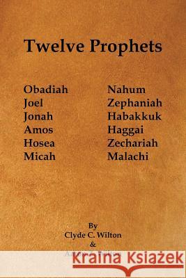 Twelve Prophets Clyde C. Wilton Aaron Z. Wilton 9781490767802 Trafford Publishing - książka