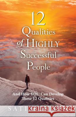 Twelve Qualities of Highly Successful People: And How YOU Can Develop These 12 Qualities Achath, Sati 9781490534930 Createspace - książka