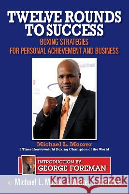 Twelve Rounds to Success: Boxing strategies for the business world Moorer, Michael L. 9781481958974 Createspace - książka