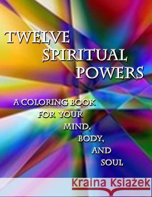 Twelve Spiritual Powers: A Coloring Book for Your Mind, Body, and Soul Penny P. Best Sarah Bell Polly Branch 9781533661678 Createspace Independent Publishing Platform - książka