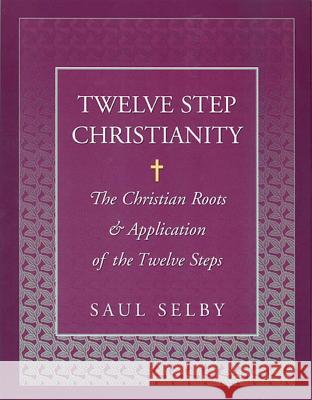 Twelve Step Christianity: The Christian Roots & Application of the Twelve Steps Selby, Saul 9781568385617 Hazelden Publishing & Educational Services - książka