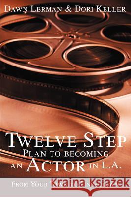 Twelve Step Plan to Becoming an Actor in L.A.New 2004 Edition Dawn Lerman Dori Keller 9780595297931 iUniverse - książka