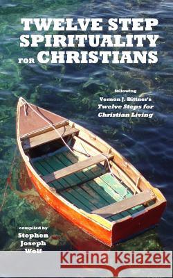 Twelve Step Spirituality for Christians Stephen Joseph Wolf 9780979554988 Idjc Press - książka