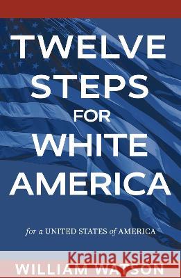 Twelve Steps for White America: For a United States of America William Watson 9781793544988 Cognella Press - książka