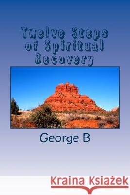 Twelve Steps of Spiritual Recovery: Living a Spiritual Life George B 9781477535400 Createspace - książka