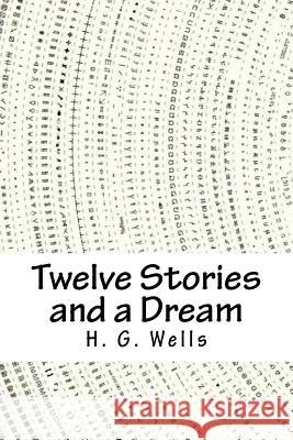 Twelve Stories and a Dream H. G. Wells 9781718902619 Createspace Independent Publishing Platform - książka