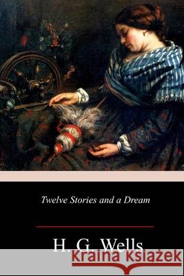 Twelve Stories and a Dream H. G. Wells 9781986726597 Createspace Independent Publishing Platform - książka