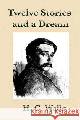 Twelve Stories and a Dream by H.G Wells. H. G. Wells 9781533638281 Createspace Independent Publishing Platform - książka