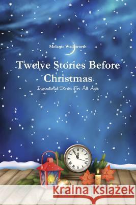 Twelve Stories Before Christmas: Inspirational Stories For All Ages Wadsworth, Melanie 9781365417993 Lulu.com - książka