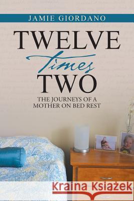 Twelve Times Two: The Journeys of a Mother on Bed Rest Jamie Giordano 9781490866512 WestBow Press - książka
