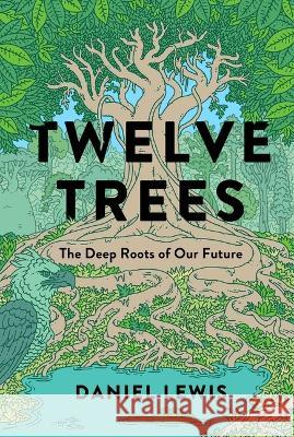 Twelve Trees: The Deep Roots of Our Future Daniel Lewis 9781982164058 Avid Reader Press / Simon & Schuster - książka