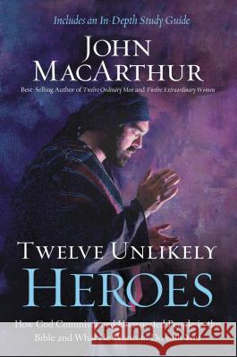 Twelve Unlikely Heroes: How God Commissioned Unexpected People in the Bible and What He Wants to Do with You John MacArthur 9781400206117 Thomas Nelson Publishers - książka