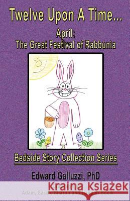 Twelve Upon a Time... April: The Great Festival of Rabbunia, Bedside Story Collection Series Edward Galluzzi 9781927360378 CCB Publishing - książka