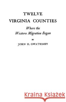 Twelve Virginia Counties Where the Western Migration Began John H. Gwathmey 9780806308616 Genealogical Publishing Company - książka