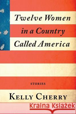 Twelve Women in a Country Called America Kelly Cherry 9781941209196 Press 53 - książka