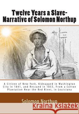 Twelve Years a Slave-Narrative of Solomon Northup: A Citizen of New-York, Kidnapped in Washington City in 1841, and Rescued in 1853, From a Cotton Pla Wilson, David 9781461193678 Createspace - książka