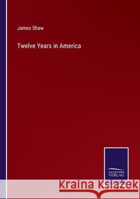 Twelve Years in America James Shaw 9783752570908 Salzwasser-Verlag - książka