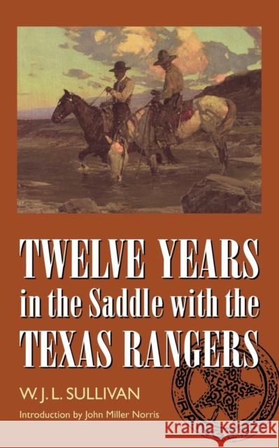 Twelve Years in the Saddle with the Texas Rangers W. John L. Sullivan John Miller Morris 9780803292871 University of Nebraska Press - książka